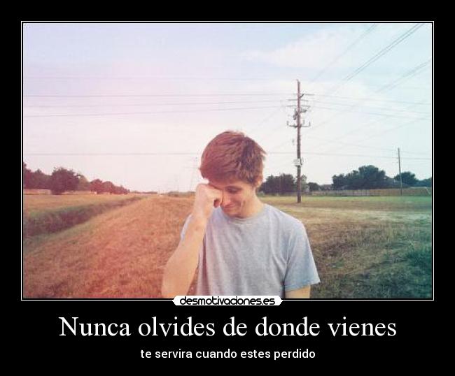 Nunca olvides de donde vienes - 