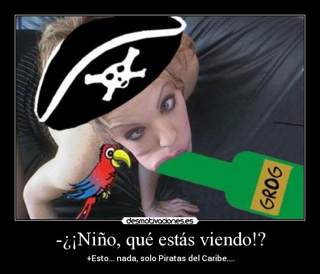 -¿¡Niño, qué estás viendo!? - +Esto... nada, solo Piratas del Caribe....