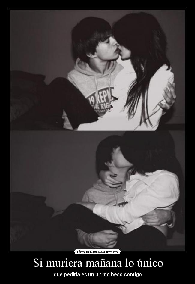 Si muriera mañana lo único - que pediria es un último beso contigo