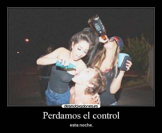 Perdamos el control - esta noche.