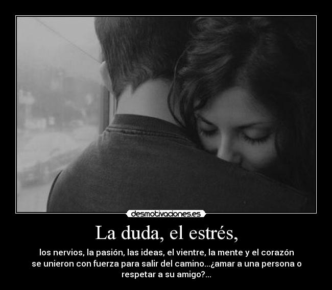 La duda, el estrés, -