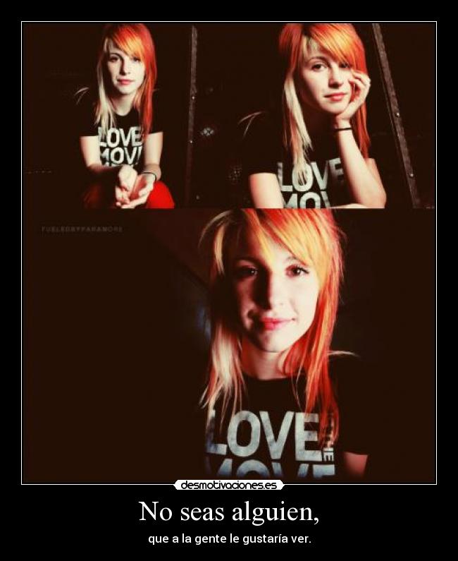 No seas alguien, - que a la gente le gustaría ver.