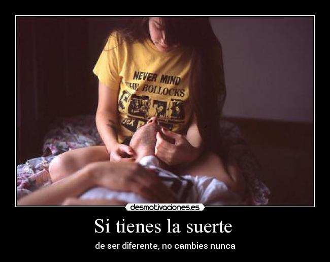 Si tienes la suerte  - de ser diferente, no cambies nunca