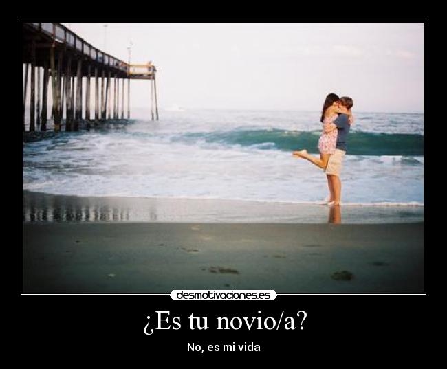 ¿Es tu novio/a? - No, es mi vida