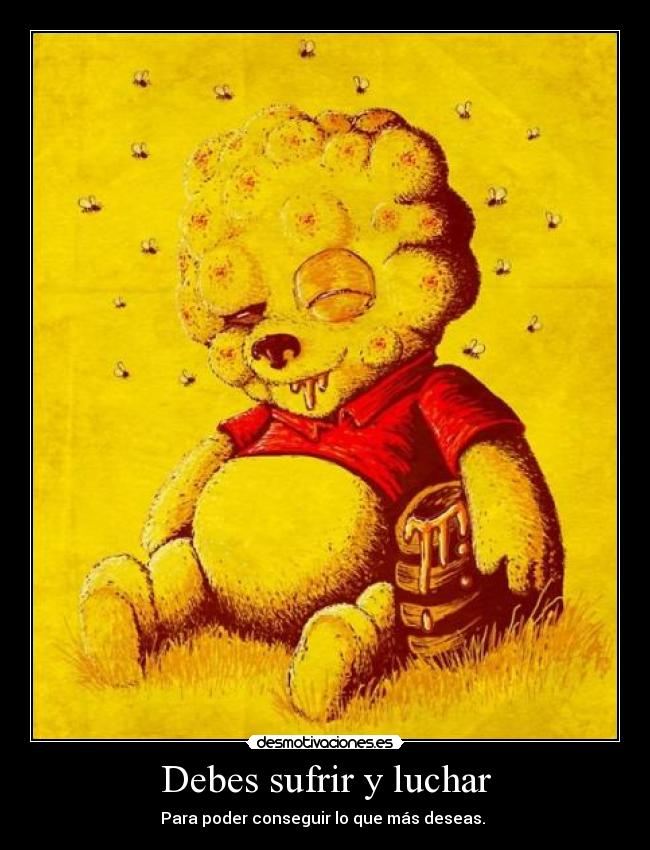 Debes sufrir y luchar - Para poder conseguir lo que más deseas. 