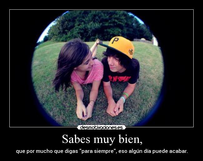 Sabes muy bien, -