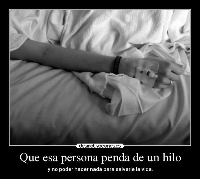 Que esa persona penda de un hilo -