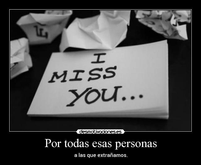 Por todas esas personas - a las que extrañamos.