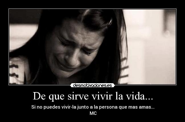 De que sirve vivir la vida... -