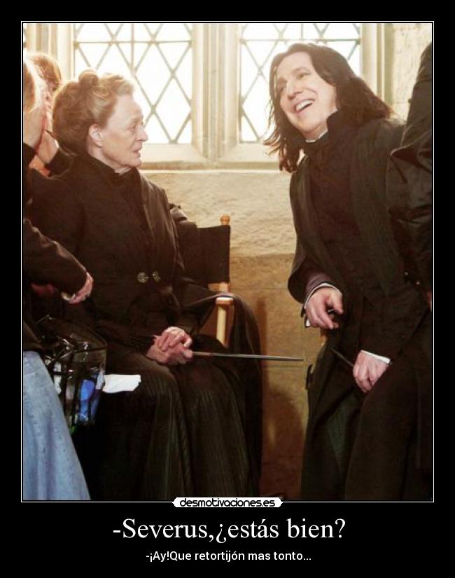 -Severus,¿estás bien? - -¡Ay!Que retortijón mas tonto...