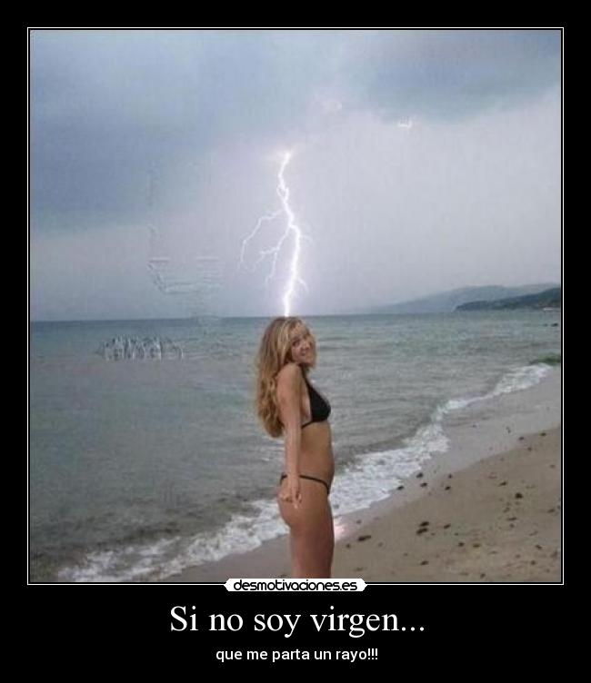 Si no soy virgen... - que me parta un rayo!!!