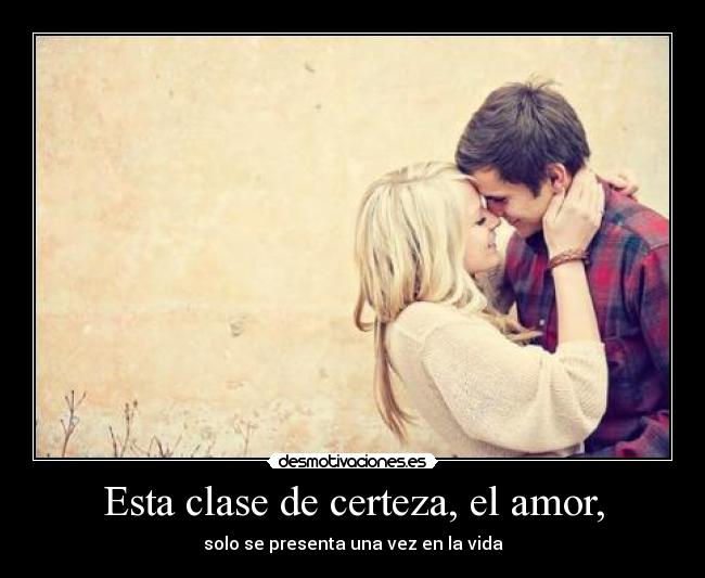 Esta clase de certeza, el amor, - 