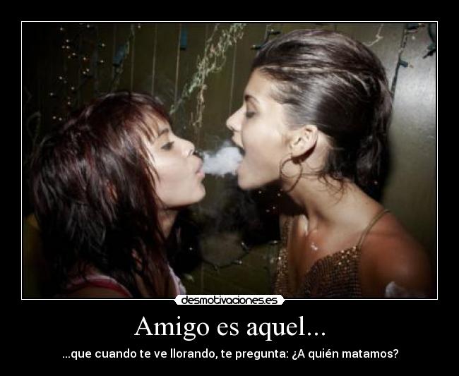 Amigo es aquel... -