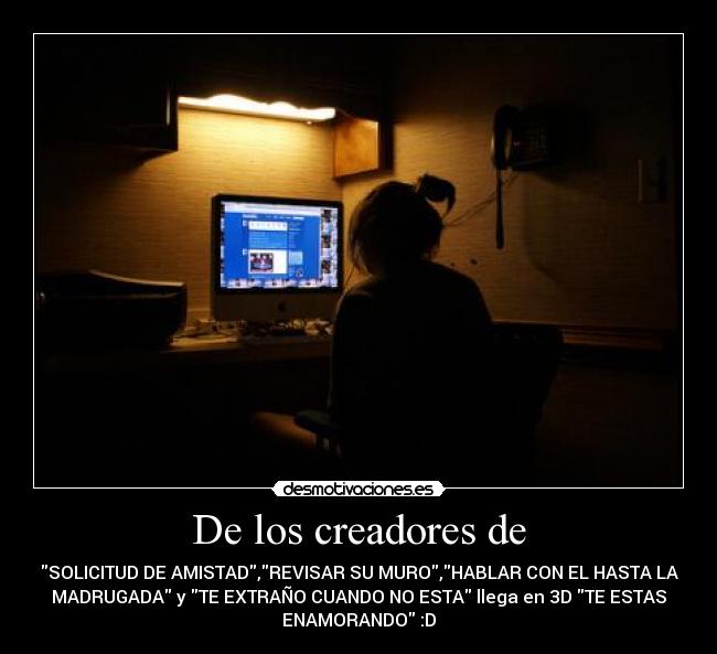 De los creadores de - SOLICITUD DE AMISTAD,REVISAR SU MURO,HABLAR CON EL HASTA LA
MADRUGADA y TE EXTRAÑO CUANDO NO ESTA llega en 3D TE ESTAS
ENAMORANDO :D