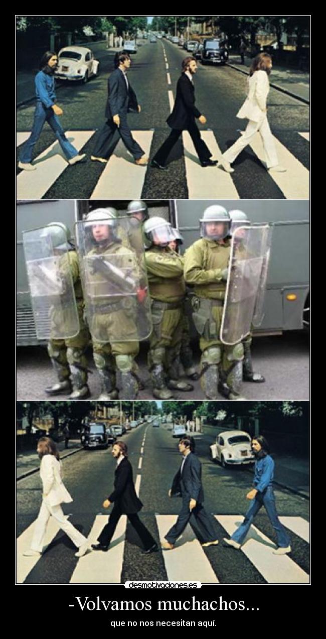 -Volvamos muchachos... - que no nos necesitan aquí.