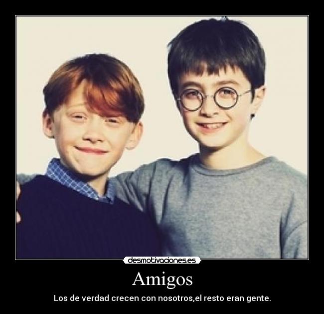 Amigos - Los de verdad crecen con nosotros,el resto eran gente.