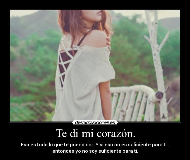 Te di mi corazón. - Eso es todo lo que te puedo dar. Y si eso no es suficiente para ti...
entonces yo no soy suficiente para ti.