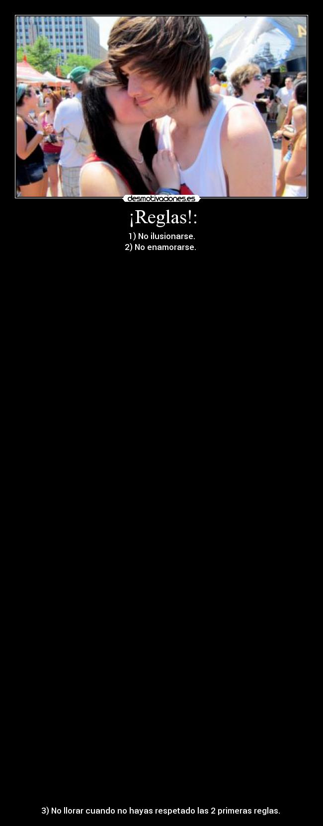 ¡Reglas!: - 1) No ilusionarse.
2) No enamorarse.
3) No llorar cuando no hayas respetado las 2 primeras reglas.