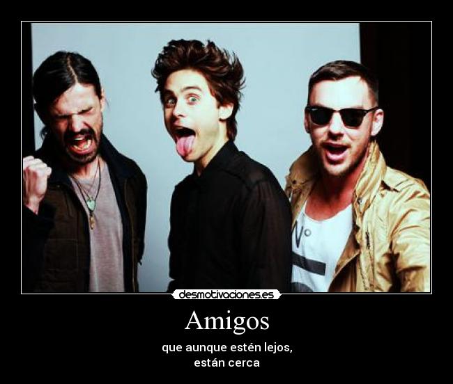 Amigos - que aunque estén lejos,
están cerca