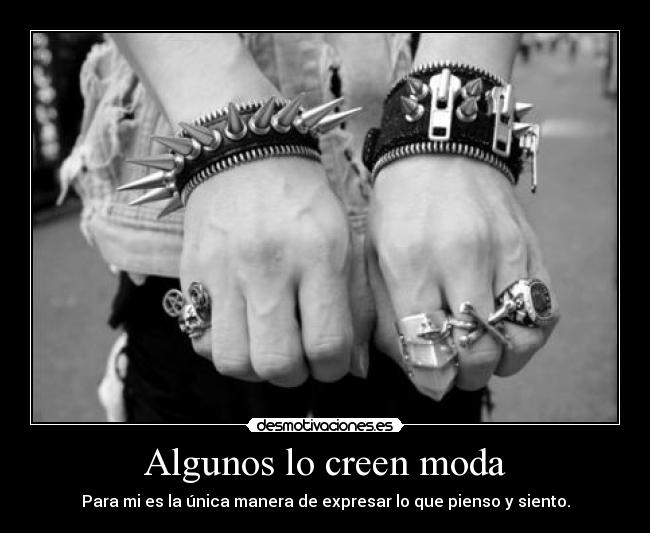 Algunos lo creen moda - Para mi es la única manera de expresar lo que pienso y siento.