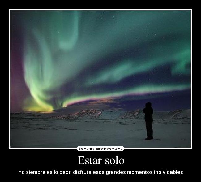Estar solo - no siempre es lo peor, disfruta esos grandes momentos inolvidables
