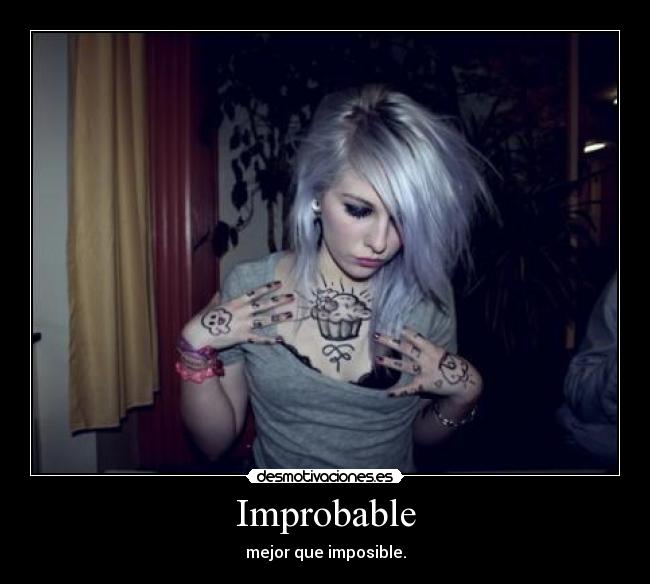 Improbable - mejor que imposible.