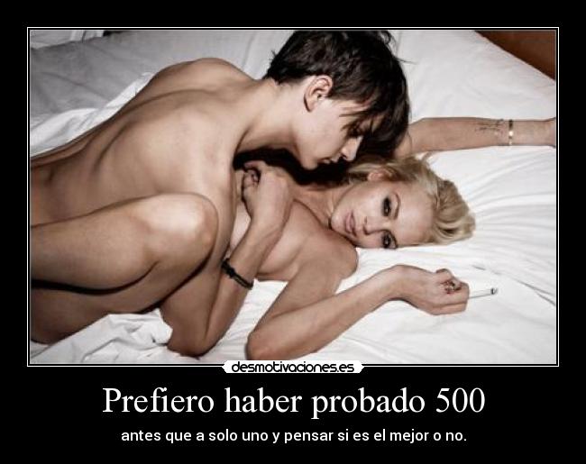 Prefiero haber probado 500 -