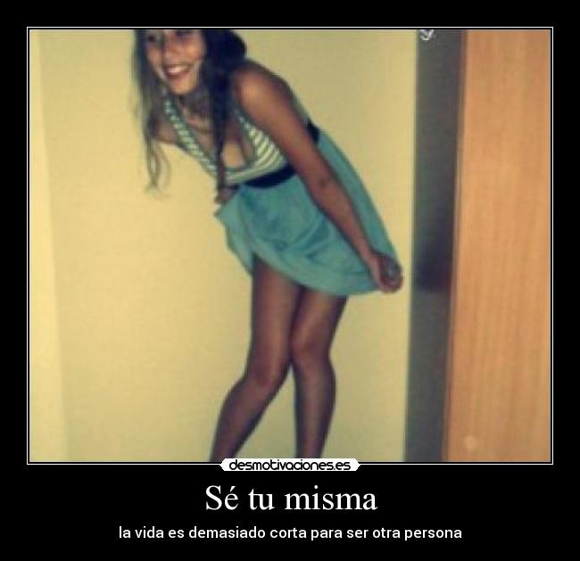 Sé tu misma - la vida es demasiado corta para ser otra persona
