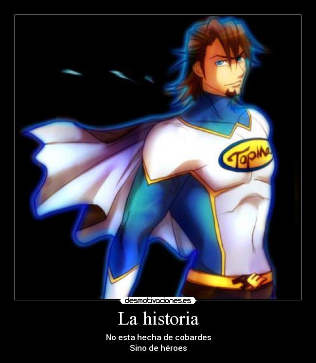 La historia - No esta hecha de cobardes
Sino de héroes