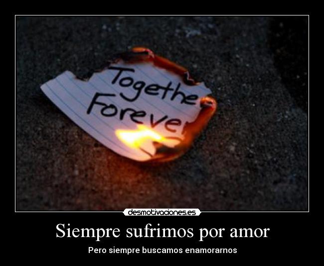 Siempre sufrimos por amor - Pero siempre buscamos enamorarnos
