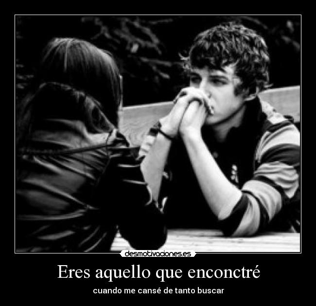 Eres aquello que enconctré - 