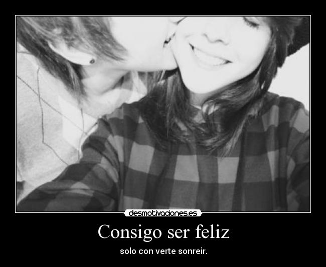 Consigo ser feliz - solo con verte sonreir.