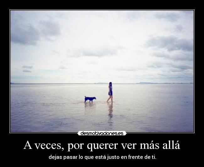 A veces, por querer ver más allá - 