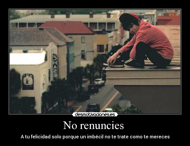 No renuncies  - 