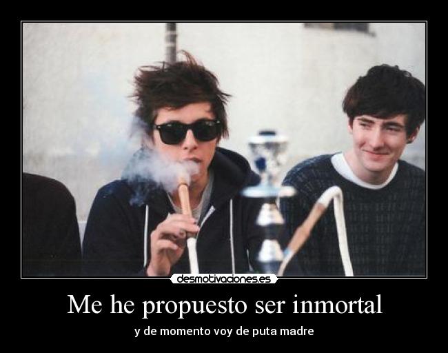 Me he propuesto ser inmortal - y de momento voy de puta madre