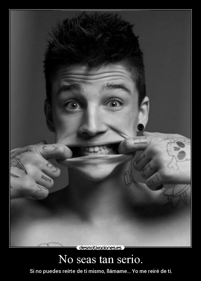 No seas tan serio. - 