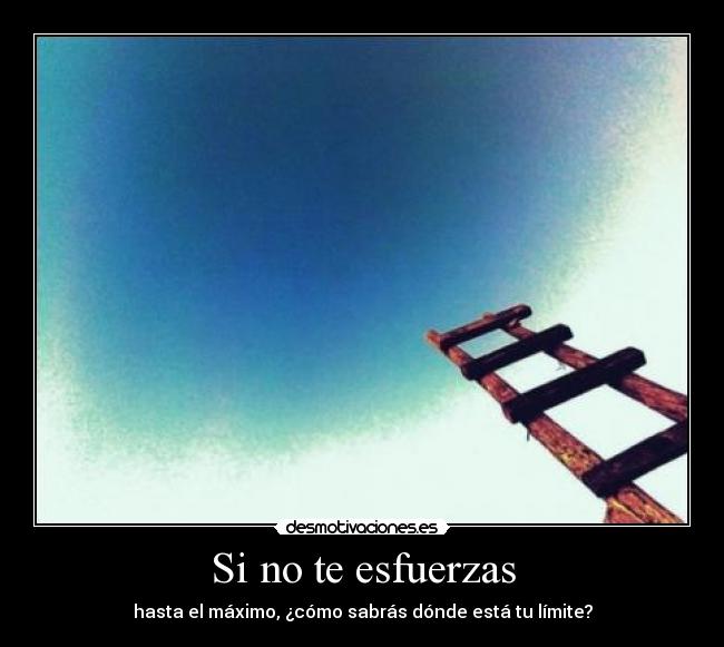 Si no te esfuerzas - hasta el máximo, ¿cómo sabrás dónde está tu límite?