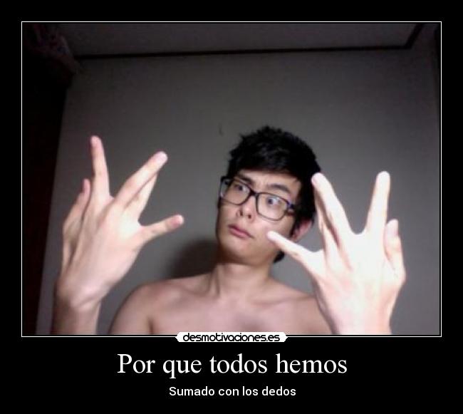 Por que todos hemos - Sumado con los dedos