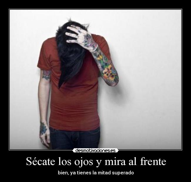 Sécate los ojos y mira al frente - bien, ya tienes la mitad superado