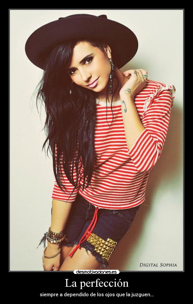 La perfección - siempre a dependido de los ojos que la juzguen...
