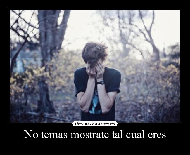No temas mostrate tal cual eres - 