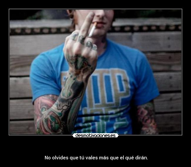 - No olvides que tú vales más que el qué dirán.