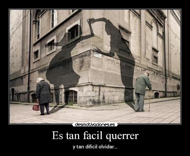Es tan facil querrer - y tan dificil olvidar...