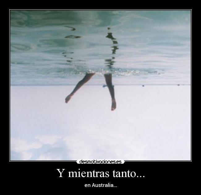 Y mientras tanto... - en Australia...