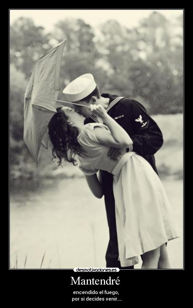 Mantendré  - encendido el fuego, 
por si decides venir....
