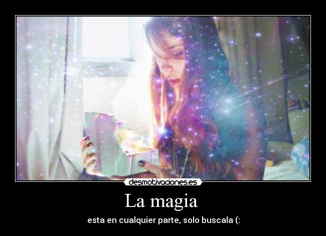 La magia - esta en cualquier parte, solo buscala (: