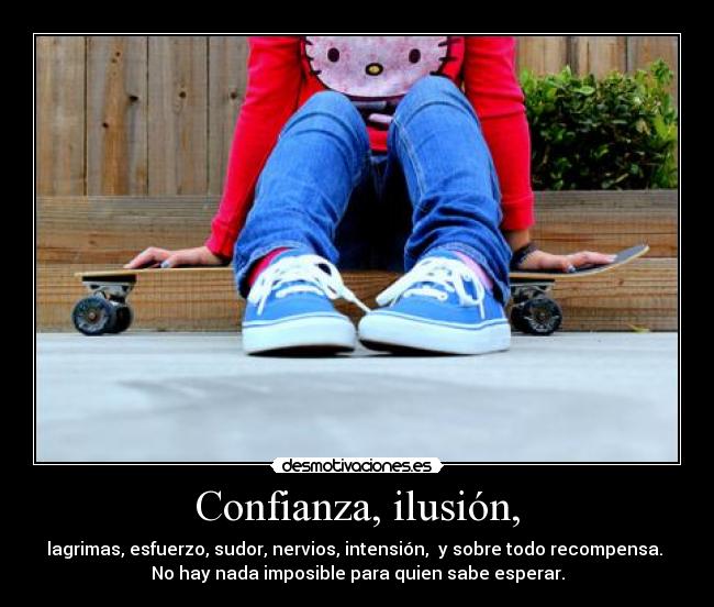 Confianza, ilusión, -