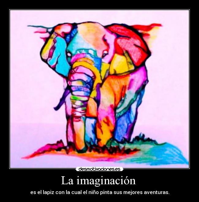 La imaginación - es el lapiz con la cual el niño pinta sus mejores aventuras.