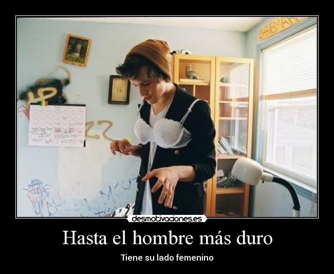 Hasta el hombre más duro - Tiene su lado femenino