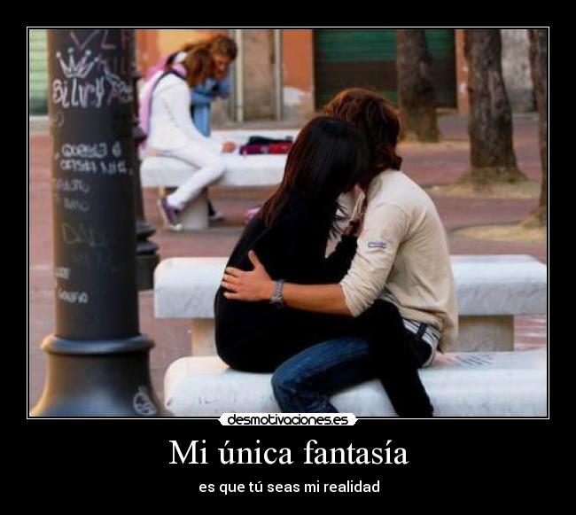 Mi única fantasía - es que tú seas mi realidad